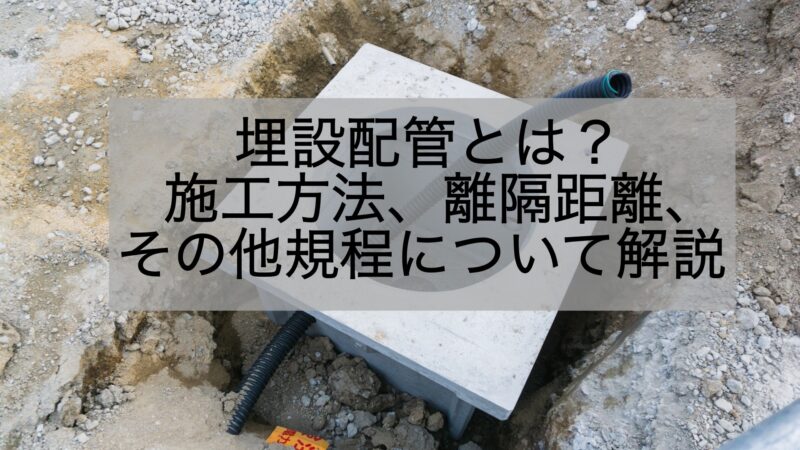 電気配管】地中埋設配管とは？施工方法、離隔距離、その他規程について 